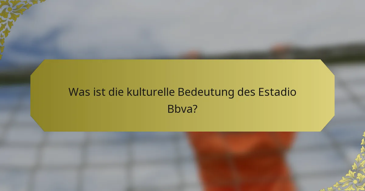 Was ist die kulturelle Bedeutung des Estadio Bbva?