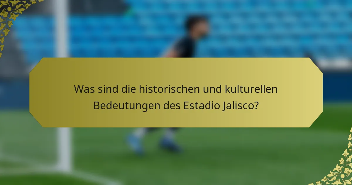 Was sind die historischen und kulturellen Bedeutungen des Estadio Jalisco?