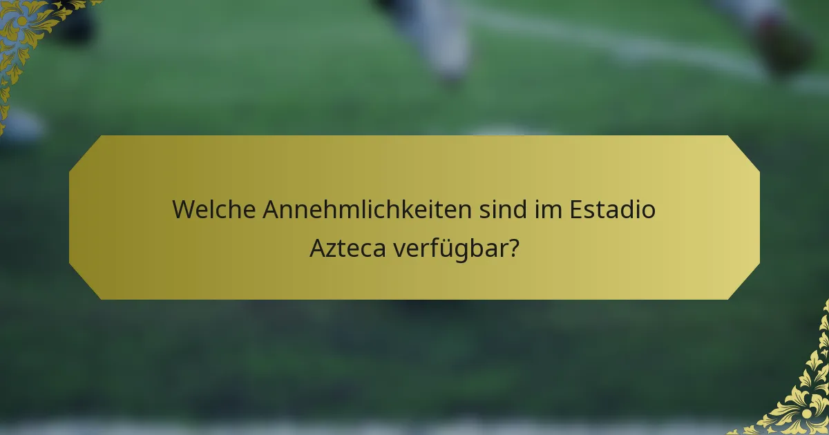Welche Annehmlichkeiten sind im Estadio Azteca verfügbar?