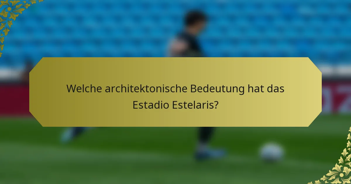 Welche architektonische Bedeutung hat das Estadio Estelaris?