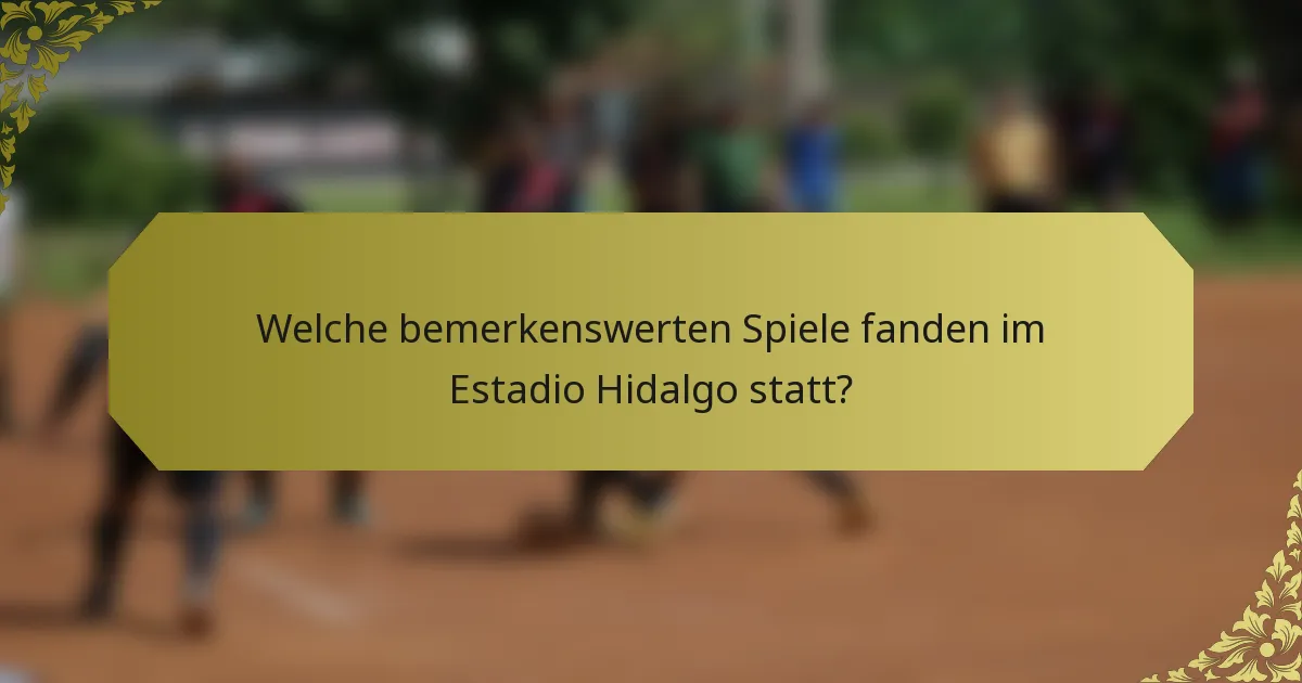 Welche bemerkenswerten Spiele fanden im Estadio Hidalgo statt?