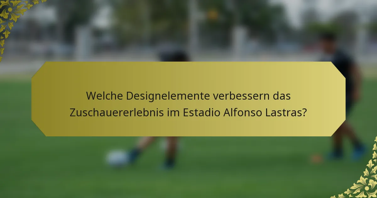 Welche Designelemente verbessern das Zuschauererlebnis im Estadio Alfonso Lastras?