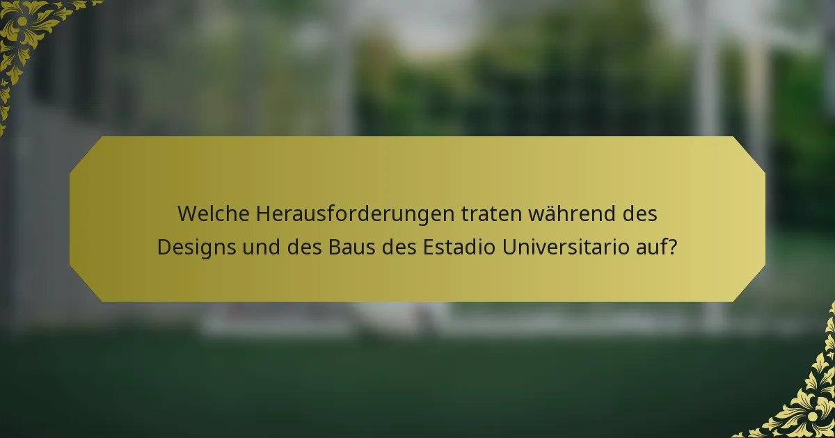 Welche Herausforderungen traten während des Designs und des Baus des Estadio Universitario auf?
