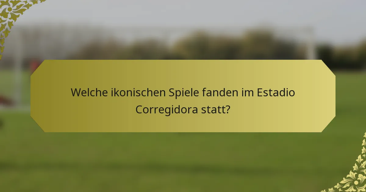 Welche ikonischen Spiele fanden im Estadio Corregidora statt?