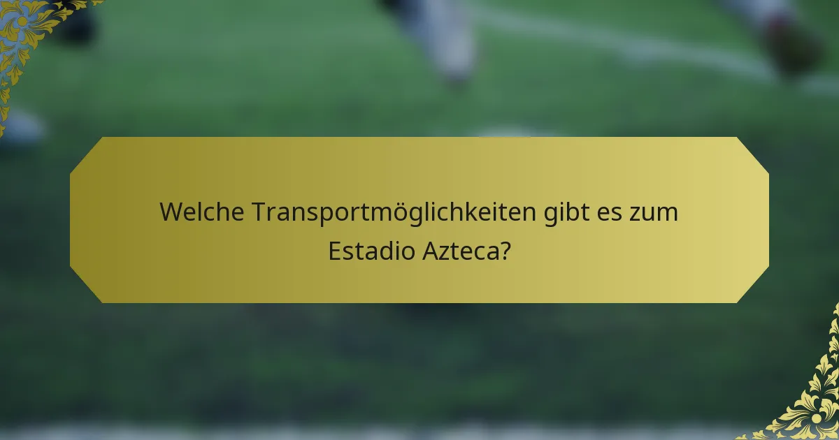 Welche Transportmöglichkeiten gibt es zum Estadio Azteca?