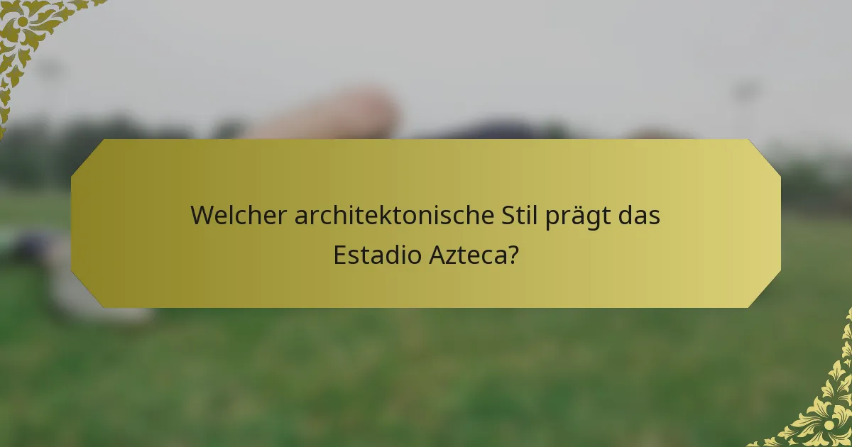 Welcher architektonische Stil prägt das Estadio Azteca?