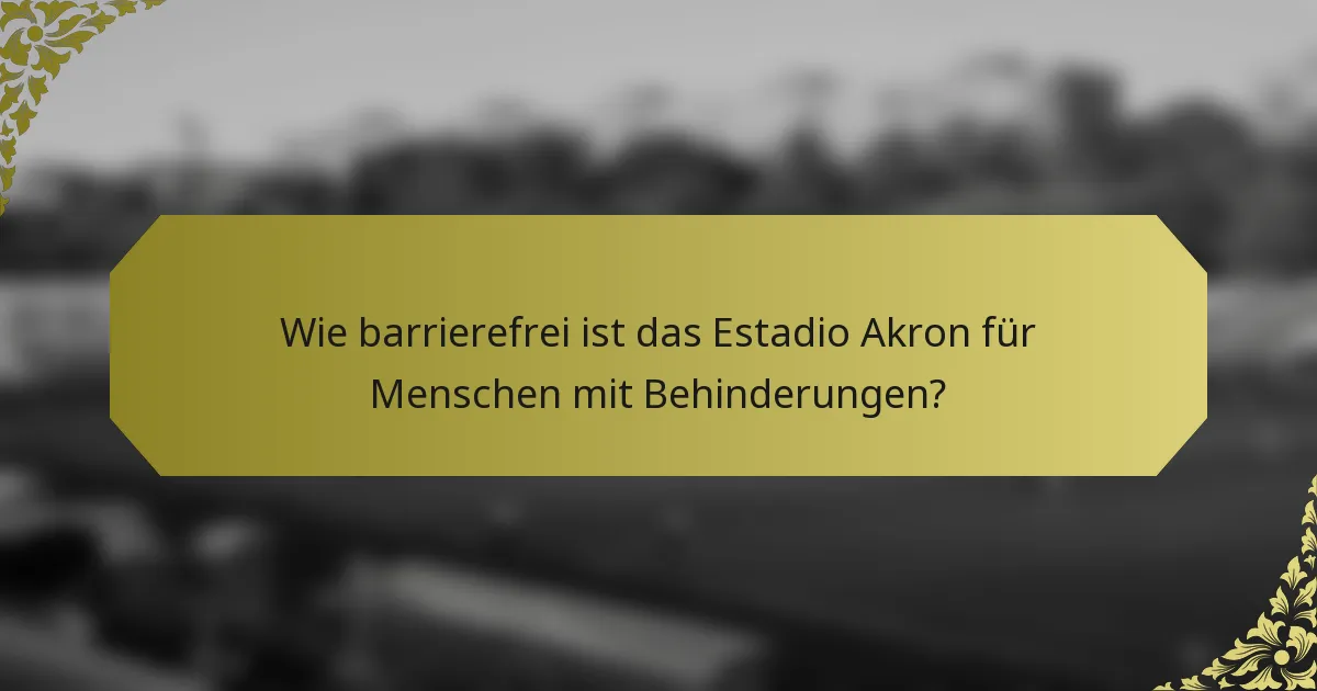 Wie barrierefrei ist das Estadio Akron für Menschen mit Behinderungen?