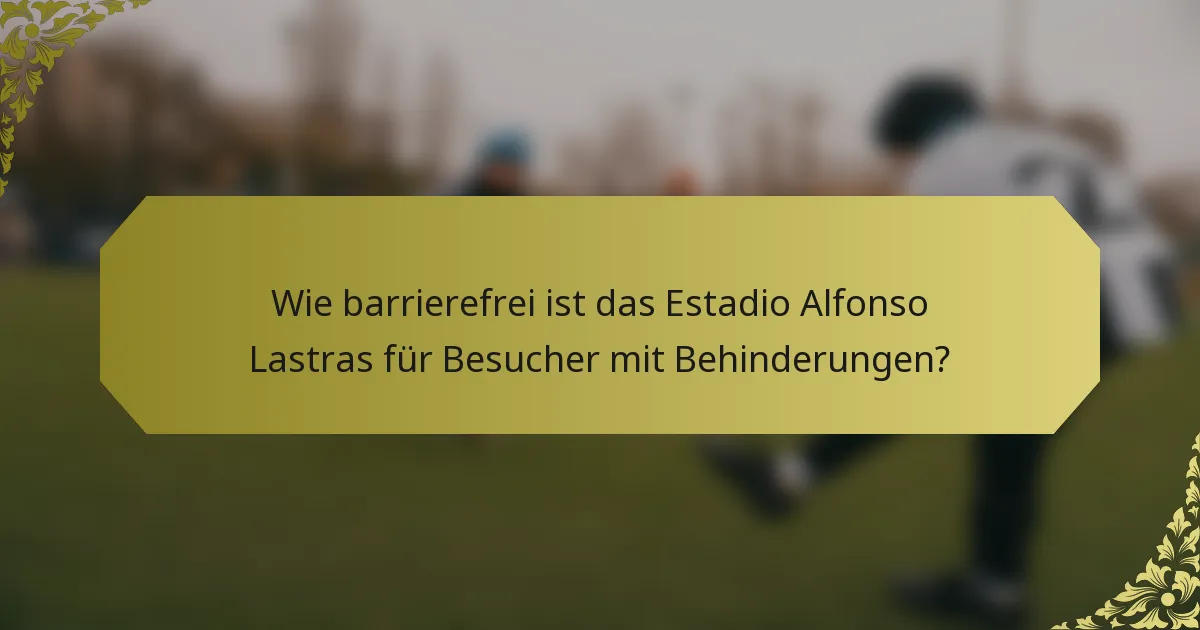 Wie barrierefrei ist das Estadio Alfonso Lastras für Besucher mit Behinderungen?