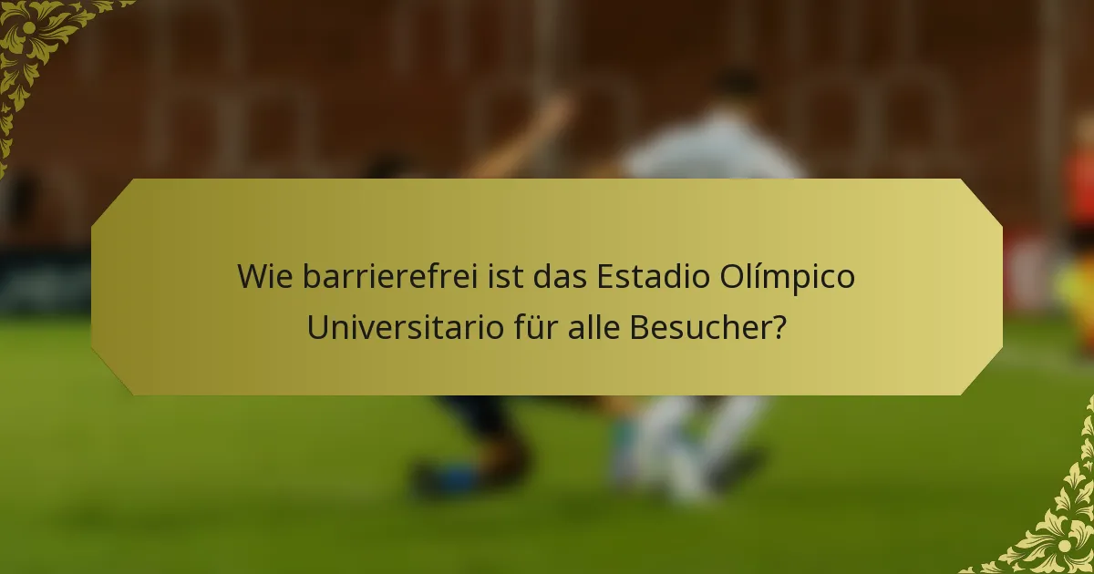 Wie barrierefrei ist das Estadio Olímpico Universitario für alle Besucher?