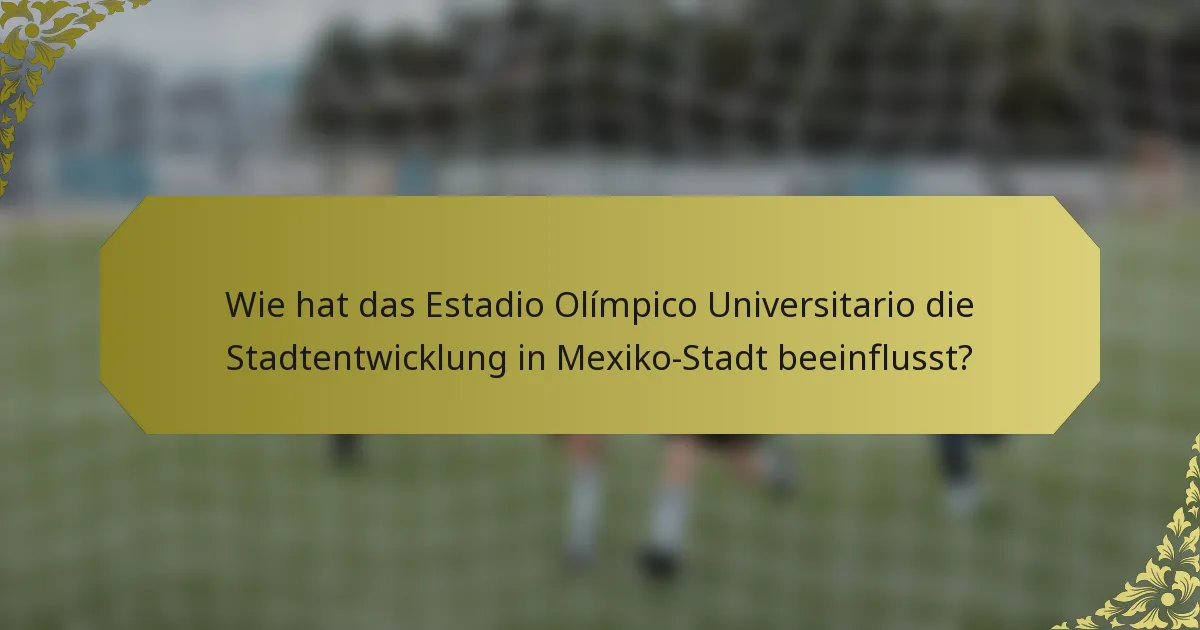 Wie hat das Estadio Olímpico Universitario die Stadtentwicklung in Mexiko-Stadt beeinflusst?