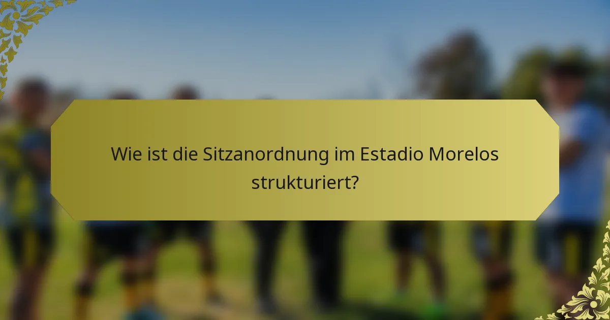 Wie ist die Sitzanordnung im Estadio Morelos strukturiert?